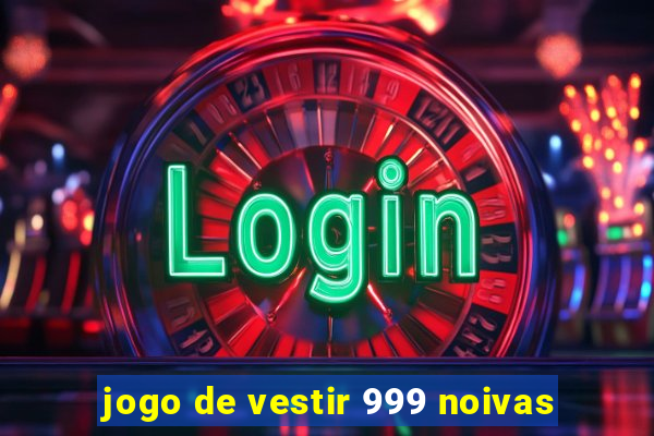 jogo de vestir 999 noivas